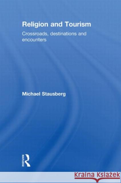 Religion and Tourism: Crossroads, Destinations and Encounters Stausberg, Michael 9780415549318 Taylor and Francis