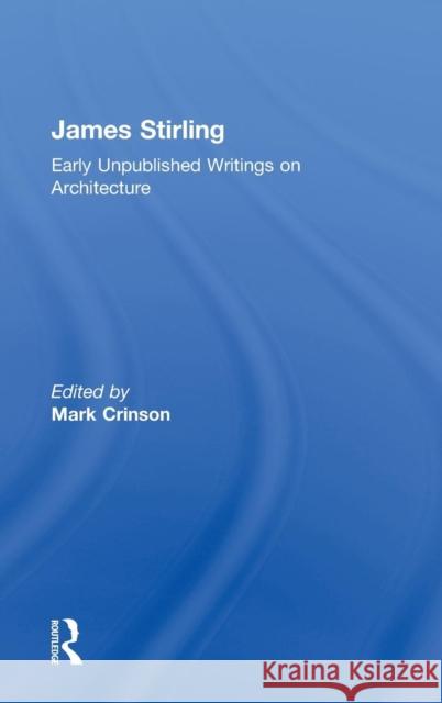 James Stirling: Early Unpublished Writings on Architecture Crinson, Mark 9780415550581 Taylor & Francis