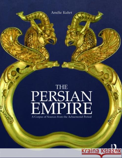 The Persian Empire: A Corpus of Sources from the Achaemenid Period Kuhrt, Amélie 9780415552790 0