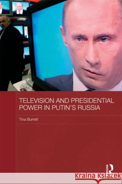 Television and Presidential Power in Putin's Russia Tina Burrett   9780415561822 Taylor & Francis