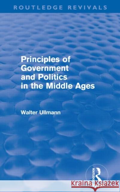 Principles of Government and Politics in the Middle Ages Walter Ullmann   9780415578516 Taylor and Francis