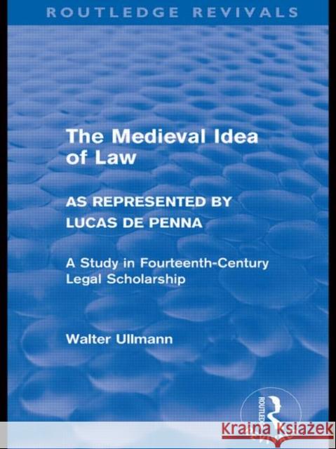 The Medieval Idea of Law as Represented by Lucas de Penna (Routledge Revivals) Ullmann, Walter 9780415578530 Taylor and Francis