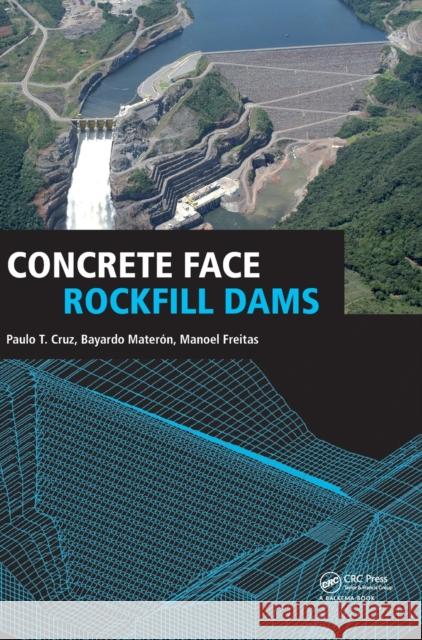 Concrete Face Rockfill Dams Paulo Teixeira da Cruz Bayardo Materon Manoel De Souza  Freitas Jr. 9780415578691 Taylor & Francis