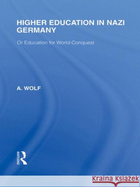 Higher Education in Nazi Germany : Or Education for World Conquest A Wolf   9780415579469 Taylor & Francis