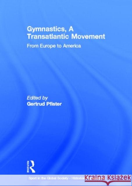 Gymnastics, a Transatlantic Movement : From Europe to America Gertrud Pfister   9780415587037 Taylor and Francis