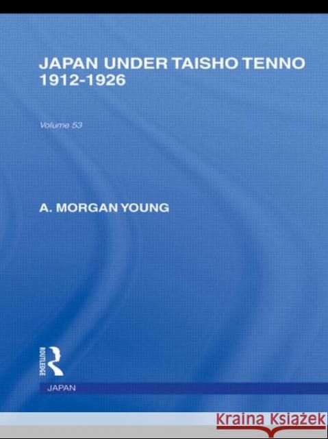 Japan Under Taisho Tenno : 1912-1926 A Morgan Young   9780415587952 Taylor and Francis