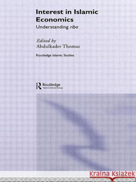 Interest in Islamic Economics: Understanding Riba Thomas, Abdulkader 9780415589352 Taylor and Francis