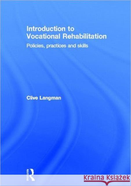 Introduction to Vocational Rehabilitation : Policies, Practices and Skills Clive Langman 9780415603058 Routledge