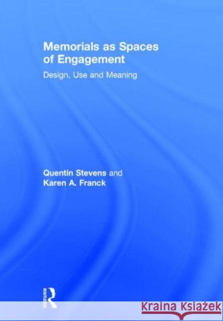 Memorials as Spaces of Engagement: Design, Use and Meaning Karen Franck Quentin Stevens 9780415631433 Routledge