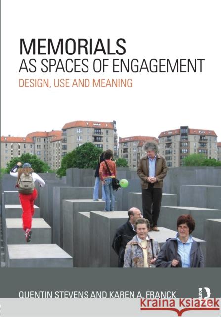 Memorials as Spaces of Engagement: Design, Use and Meaning Karen Franck Quentin Stevens 9780415631440 Routledge