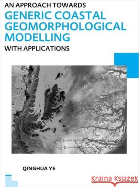 An Approach Towards Generic Coastal Geomorphological Modelling with Applications: Unesco-Ihe PhD Thesis Ye, Qinghua 9780415641609 CRC Press