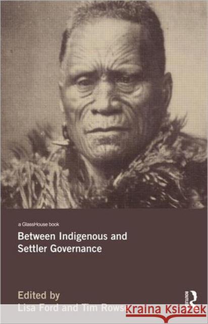 Between Indigenous and Settler Governance Lisa Ford Tim Rowse Anna Yeatman 9780415699709 Routledge