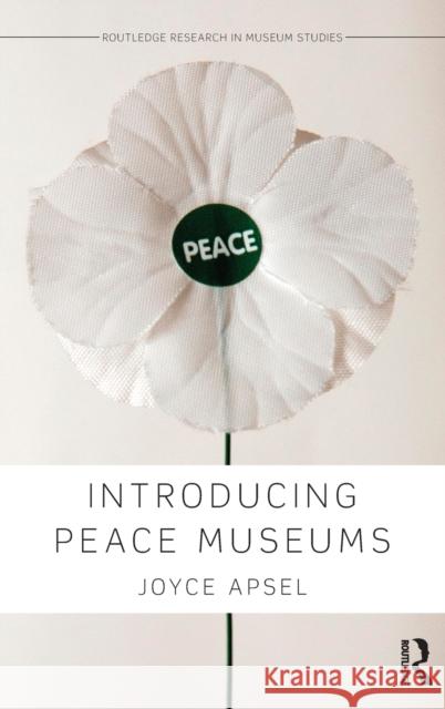 Introducing Peace Museums Joyce Apsel 9780415739160 Routledge