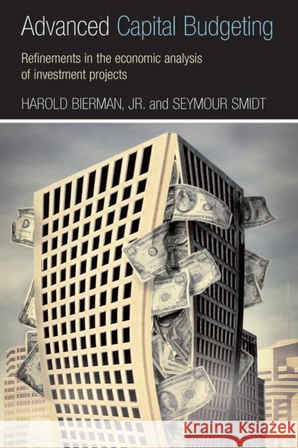 Advanced Capital Budgeting: Refinements in the Economic Analysis of Investment Projects Smidt, Seymour 9780415772068 Routledge