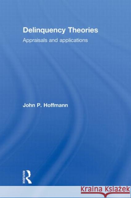 Delinquency Theories : Appraisals and applications John P. Hoffmann 9780415781862 Routledge
