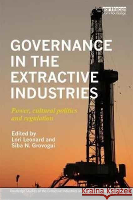Governance in the Extractive Industries: Power, Cultural Politics and Regulation Lori Leonard Siba Grovogui 9780415786881 Routledge