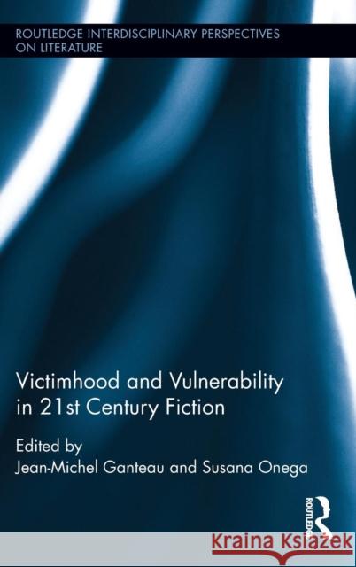 Victimhood and Vulnerability in 21st Century Fiction Jean-Michel Ganteau Susana Onega 9780415788298 Routledge