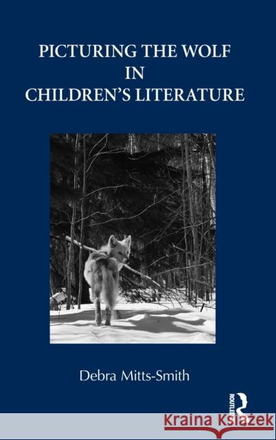 Picturing the Wolf in Children's Literature Debra Mitts-Smith 9780415801171 Routledge