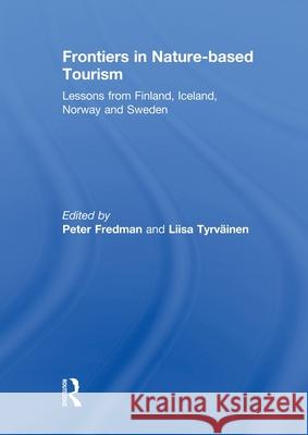 Frontiers in Nature-based Tourism : Lessons from Finland, Iceland, Norway and Sweden Peter Fredman 9780415828215 Routledge