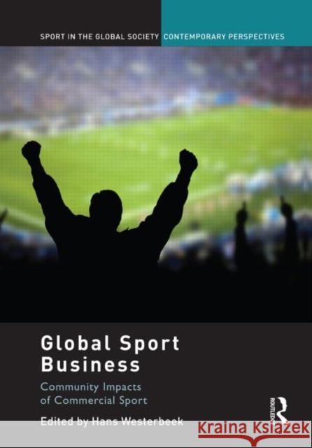 Global Sport Business: Community Impacts of Commercial Sport Westerbeek, Hans 9780415828239 
