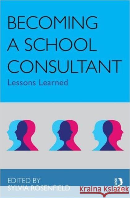Becoming a School Consultant: Lessons Learned Rosenfield, Sylvia 9780415883443 Routledge