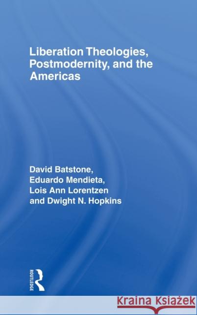 Liberation Theologies, Postmodernity and the Americas David B. Batstone Dwight N. Hopkins Eduardo Mendieta 9780415916585 Routledge