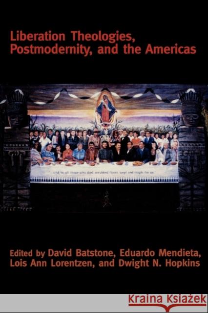 Liberation Theologies, Postmodernity and the Americas David B. Batstone Dwight N. Hopkins Eduardo Mendieta 9780415916592 Routledge