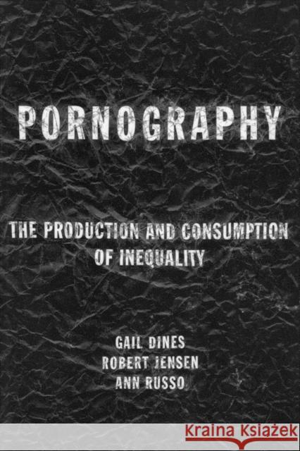 Pornography: The Production and Consumption of Inequality Dines, Gail 9780415918138 Routledge