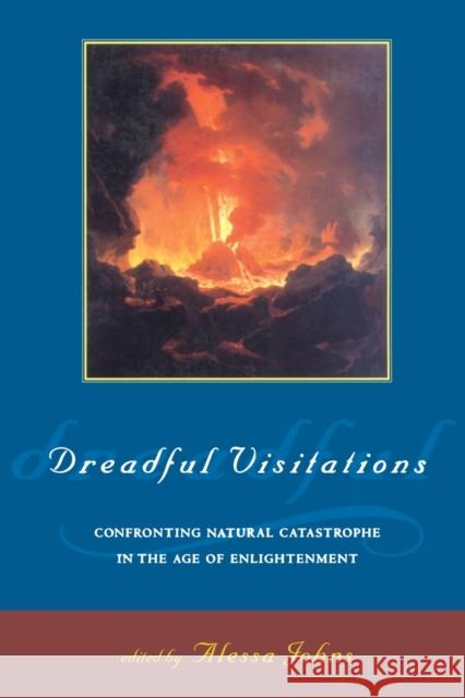 Dreadful Visitations: Confronting Natural Catastrophe in the Age of Enlightenment Johns, Alessa 9780415921763 Routledge
