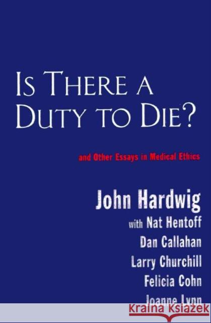 Is There a Duty to Die?: And Other Essays in Bioethics Hardwig, John 9780415922425 Routledge