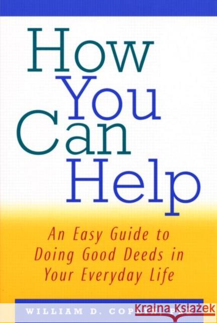 How You Can Help: An Easy Guide to Doing Good Deeds in Your Everyday Life Coplin, William D. 9780415922975 Routledge