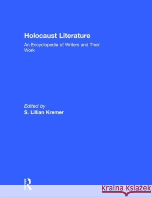 Holocaust Literature: An Encyclopedia of Writers and Their Work Kremer, S. Lillian 9780415929851 Routledge