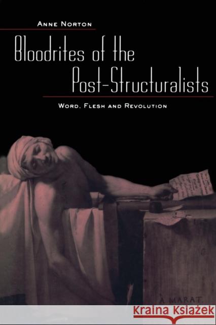 Bloodrites of the Bost-Structuralists: Word, Flesh and Revolution Norton, Anne 9780415934596 Routledge