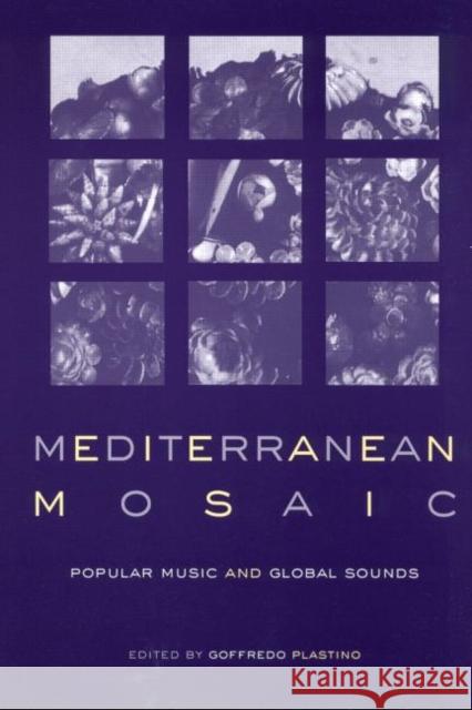 Mediterranean Mosaic : Popular Music and Global Sounds Goffredo Plastino 9780415936569 Routledge