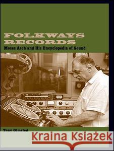Folkways Records: Moses Asch and His Encyclopedia of Sound Tony Olmstead Anthony Olmsted Olmsted Tony 9780415937085 Routledge