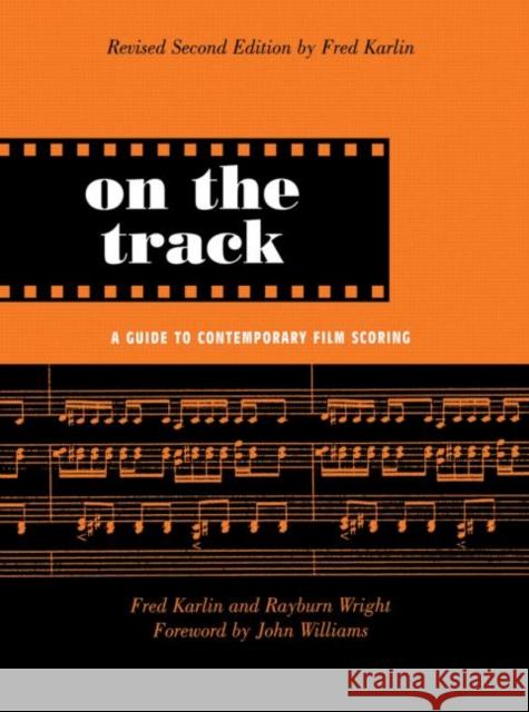 On the Track: A Guide to Contemporary Film Scoring Karlin, Fred 9780415941358 Routledge