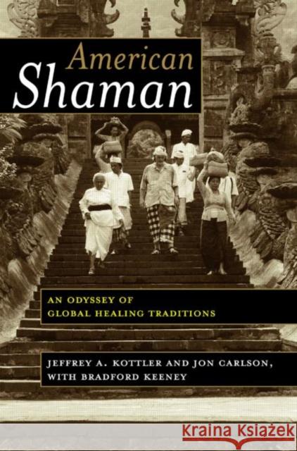 American Shaman: An Odyssey of Global Healing Traditions Kottler, Jeffrey A. 9780415948227 Brunner-Routledge