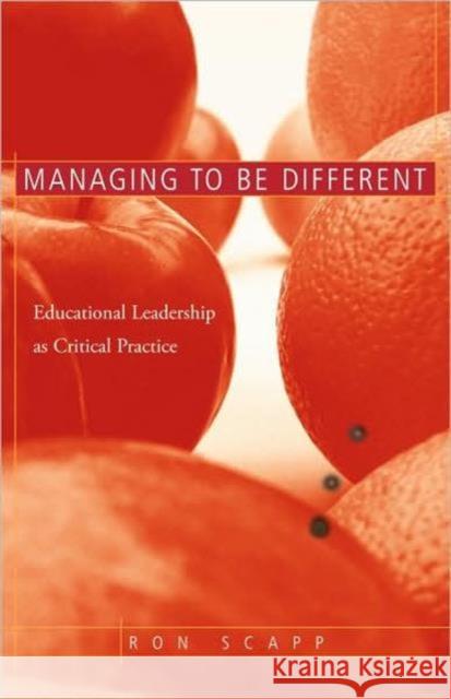 Managing to Be Different: Educational Leadership as Critical Practice Scapp, Ron 9780415948623 Routledge