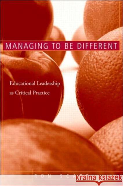 Managing to Be Different: Educational Leadership as Critical Practice Scapp, Ron 9780415948630 Routledge