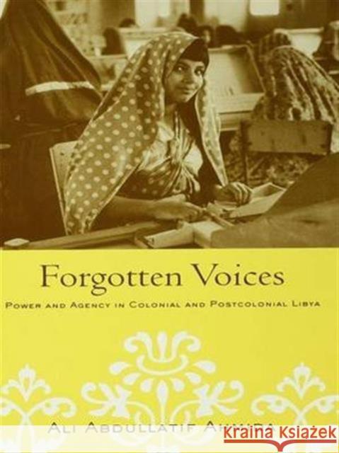 Forgotten Voices: Power and Agency in Colonial and Postcolonial Libya Ahmida, Ali Abdullatif 9780415949866 Routledge