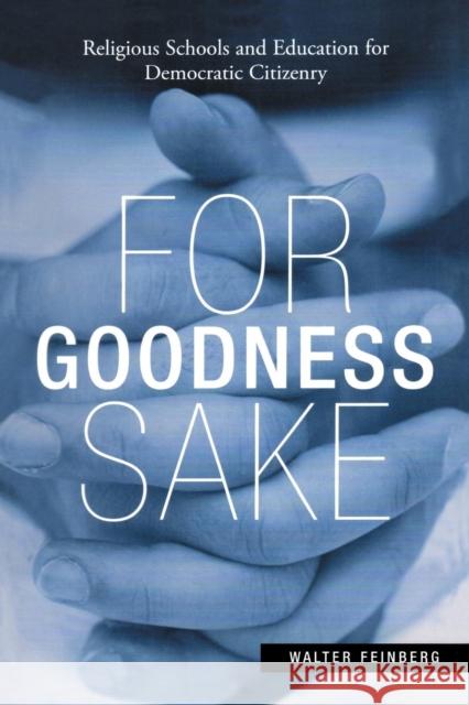 For Goodness Sake: Religious Schools and Education for Democratic Citizenry Feinberg, Walter 9780415953795 Routledge