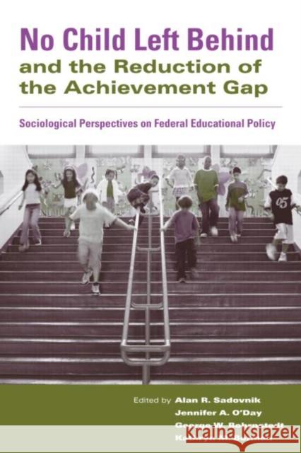 No Child Left Behind and the Reduction of the Achievement Gap: Sociological Perspectives on Federal Educational Policy Sadovnik, Alan R. 9780415955317 Routledge