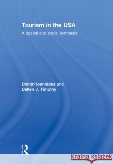 Tourism in the USA : A Spatial and Social Synthesis Loannides/Timot 9780415956840 Routledge