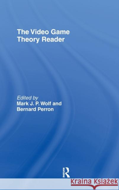 The Video Game Theory Reader Mark J. P. Wolf Bernard Perron 9780415965781 Routledge