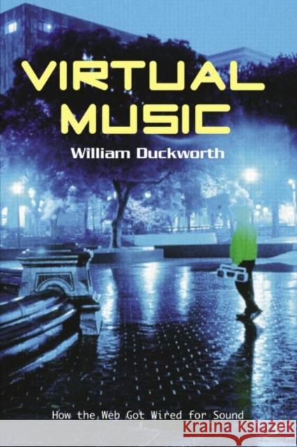Virtual Music : How the Web Got Wired for Sound William Duckworth Duckworth Duckworth 9780415966757 Routledge
