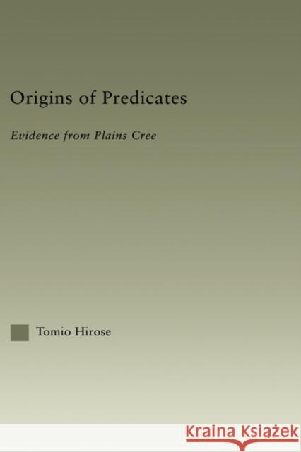 Origins of Predicates: Evidence from Plains Cree Hirose, Tomio 9780415967792 Routledge