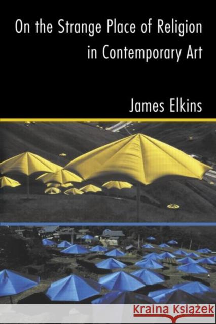 On the Strange Place of Religion in Contemporary Art James Elkins Elkins James                             PH. D. DuBois 9780415969895 Routledge