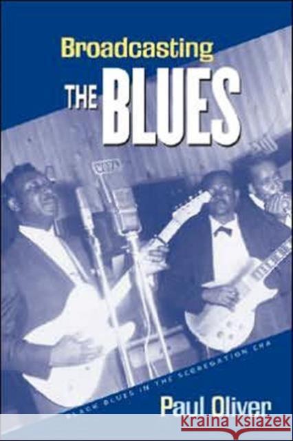 Broadcasting the Blues: Black Blues in the Segregation Era Oliver, Paul 9780415971768 Routledge