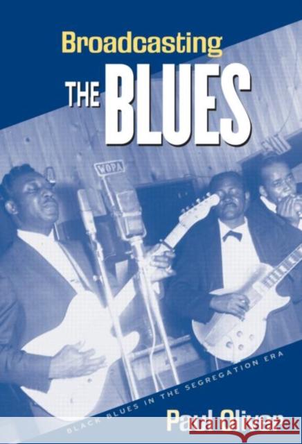 Broadcasting the Blues : Black Blues in the Segregation Era Paul Oliver 9780415971775 Routledge