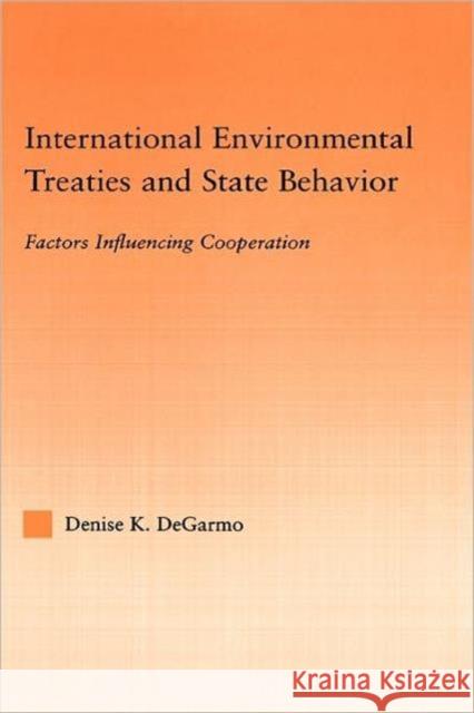 International Environmental Treaties and State Behavior: Factors Influencing Cooperation Degarmo, Denise 9780415971812 Routledge